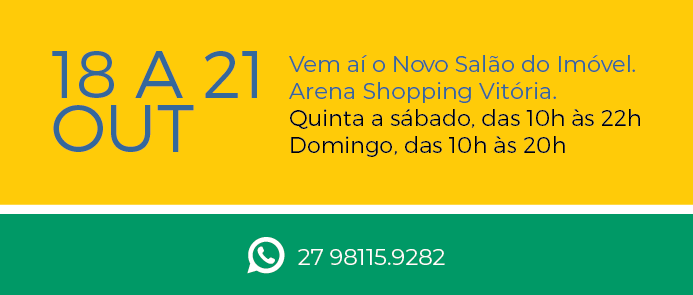 Vem aí o novo Salão do Imóvel. 18 a 21 de Outubro na Arena Shopping Vitória 2018. Quinta a Sábado das 10h às 22h e Domingo das 10h às 20h.